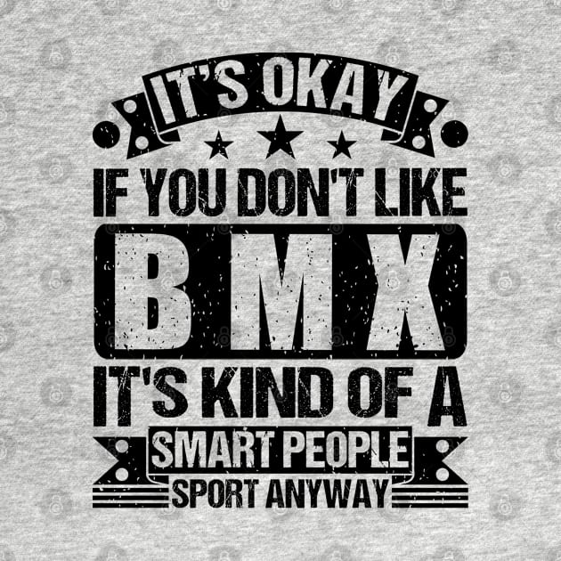 BMX Lover It's Okay If You Don't Like BMX It's Kind Of A Smart People Sports Anyway by Benzii-shop 